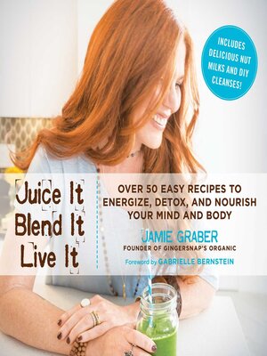 Juice It, Blend It, Live It: Over 50 Easy Recipes to Energize, Detox, and Nourish Your Mind and Body - ebook